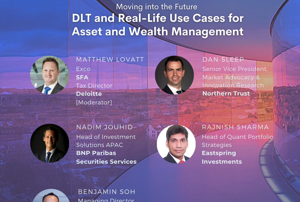 DLT and Real-Life Use Cases for Asset and Wealth Management – Industry Panel by STACS and the Singapore FinTech Association (SFA), with Northern Trust, BNP Paribas Securities Services, and Eastspring Investments
